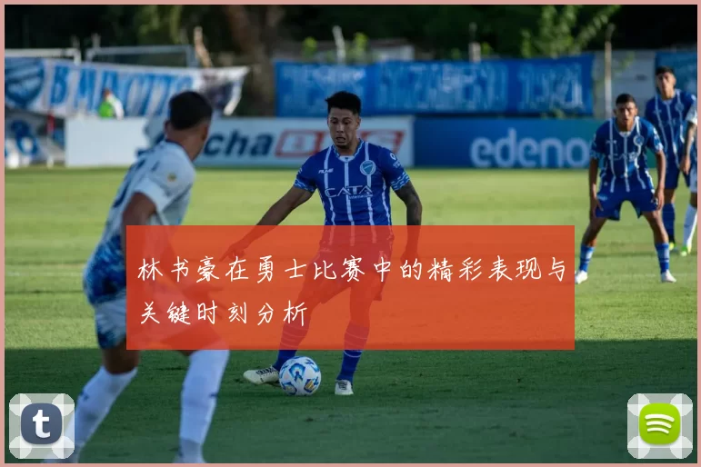 林书豪在勇士比赛中的精彩表现与关键时刻分析