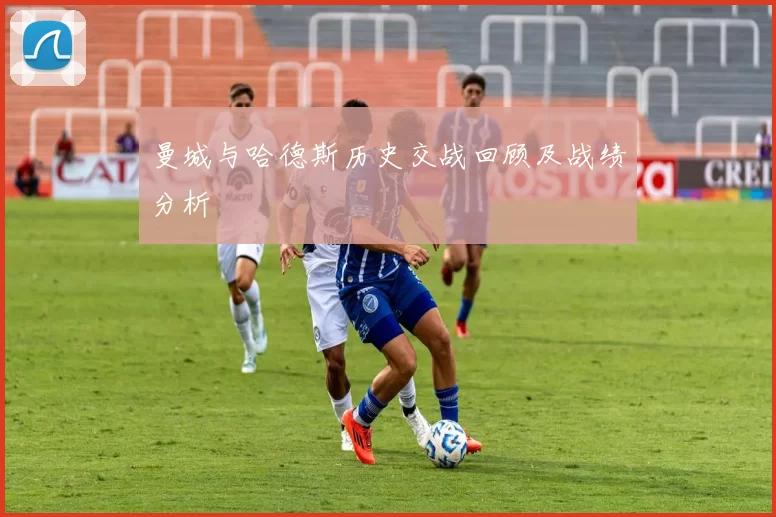 曼城与哈德斯历史交战回顾及战绩分析