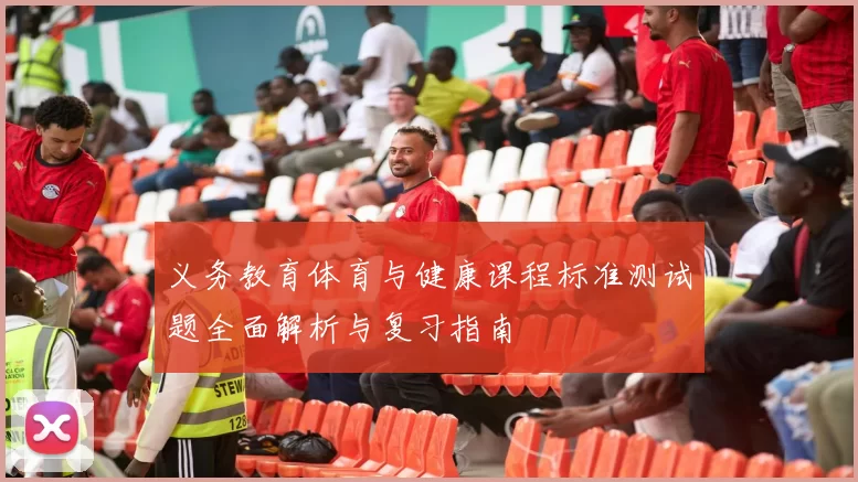 义务教育体育与健康课程标准测试题全面解析与复习指南